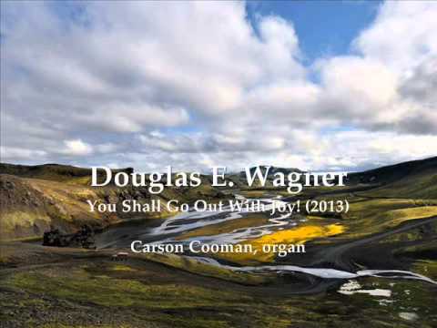 Douglas E. Wagner — You Shall Go Out With Joy! (2013) for organ