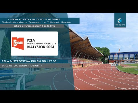 Mistrzostwa Polski do lat 16 w Lekkiej Atletyce - Białystok / LIVE / Dzień 1 [21.09.2024]
