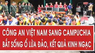 Bản tin thời sự 29/10: Công an Việt Nam sang Campuchia bắt sống ổ lừa đảo, kết quả kinh ngạc