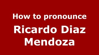 How to pronounce Ricardo Diaz Mendoza