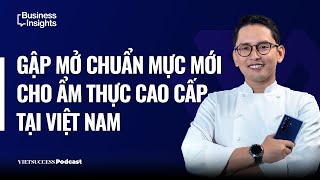 Business Insights #66 | Gập mở chuẩn mực mới cho ẩm thực cao cấp tại Việt Nam | Lê Việt Hồng
