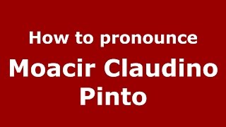 How to pronounce Moacir Claudino Pinto