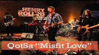 Queens of the Stone Age - Misfit Love - Live - Henry Rollins Show