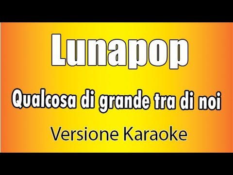 Lunapop - Qualcosa di grande (Versione Karaoke Academy Italia)