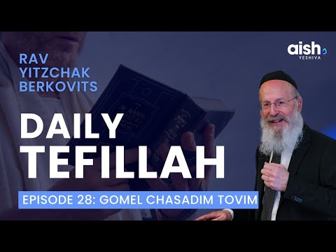 Daily Tefillah - Ep 28: Gomel Chasadim Tovim (Rav Yitzchak Berkovits)