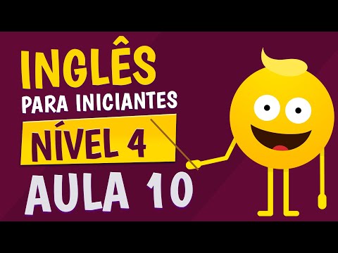 NÍVEL 4 - AULA 10 - INGLÊS PARA INICIANTES