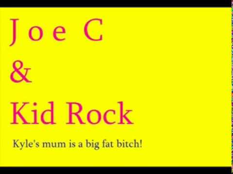 Joe C & Kid Rock - kyle's mum is the big fat bitch
