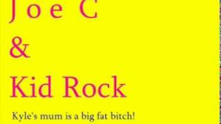 Joe C &amp; Kid Rock - kyle&#39;s mum is the big fat bitch