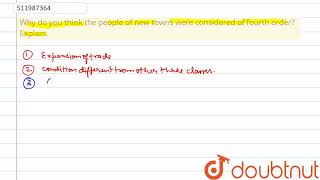 Why do you think the people of new towns were considered of fourth order? Explain.  | CLASS 11 |...