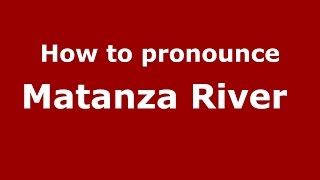 How to pronounce Matanza River 