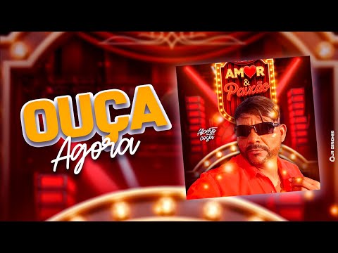 ALBERTO COSTA - AMOR E PAIXÃO - A VOZ MAIS ROMÂNTICA DO ARROCHA - REPERTÓRIO NOVO