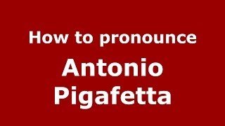 How to pronounce Antonio Pigafetta
