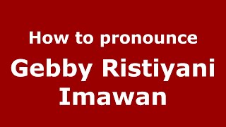 How to pronounce Gebby Ristiyani Imawan