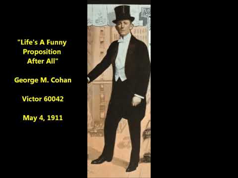 "Life's A Funny Proposition After All" George M. Cohan on Victor 60042 (1911) LYRICS HERE = comic