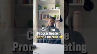 Keep Procrastinating - there’s no rush 🙂‍↔️
