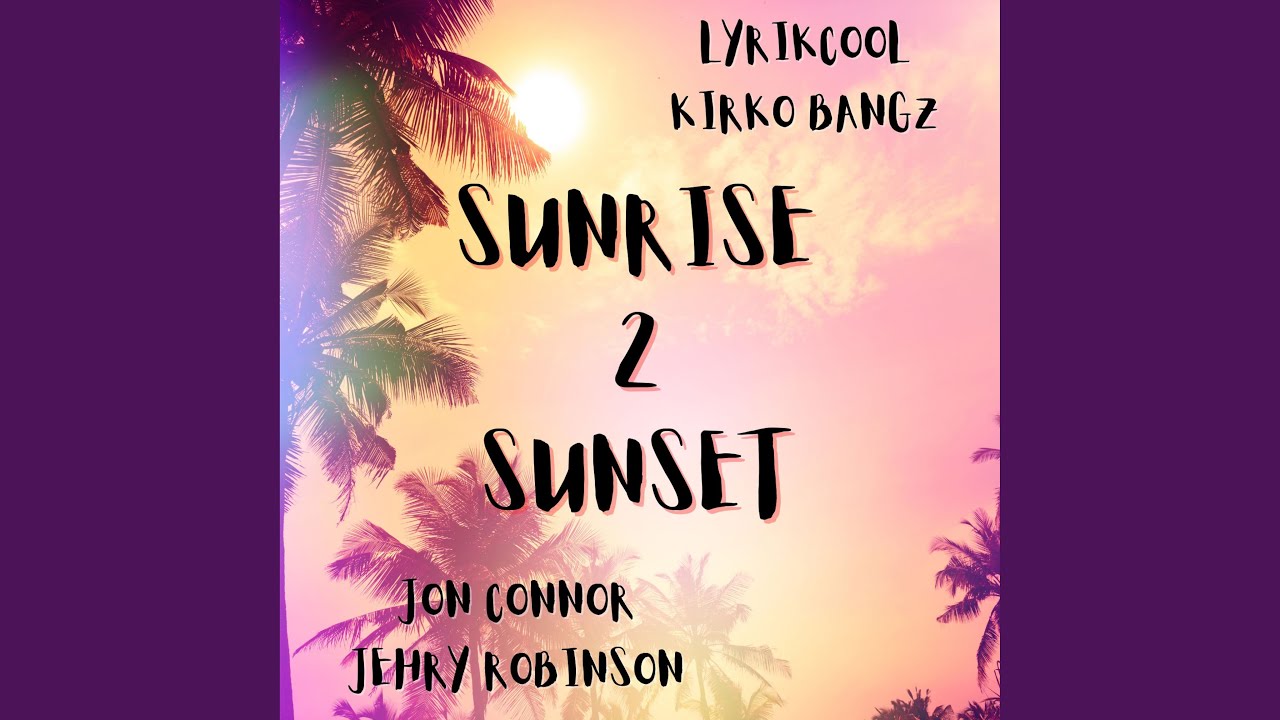Sunrise 2 Sunset (feat. Kirko Bangz, Jon Connor & Jehry Robinson)