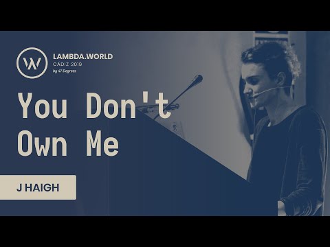 Lambda World 2019 - You Don't Own Me - J Haigh