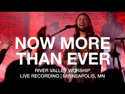 Now More Than Ever (Live) Music Video by River Valley Worship