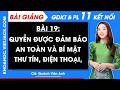 Bài giảng KTPL 11 Bài 19. Quyền được bảo đảm an toàn và bí mật thư tín, điện thoại, điện tín của công dân