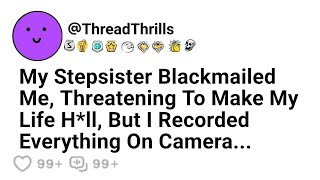 My Stepsister Blackmailed Me, Threatening To Make My Life H II, But I Recorded Everything On Cam