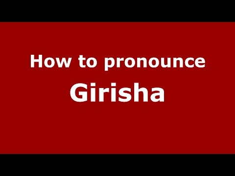 How to pronounce Girisha (Kannada/Karnataka, India) - PronounceNames.com