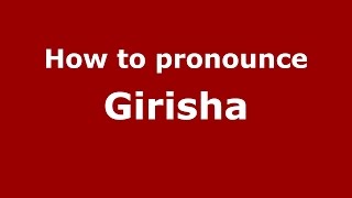 How to pronounce Girisha