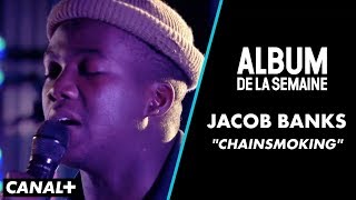 Jacob Banks - "Chainsmoking" (Live) - Album de la Semaine - CANAL+