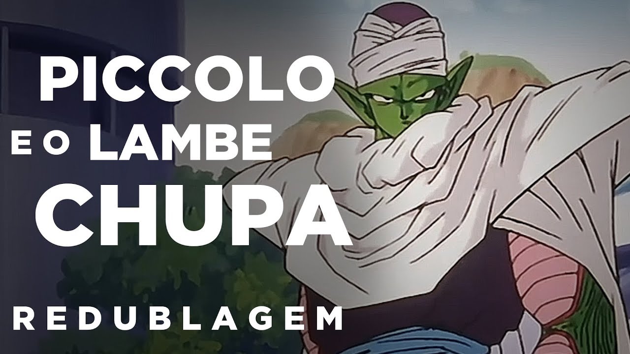 Piccolo e o Lambe Chupa (Paródia Redublagem)