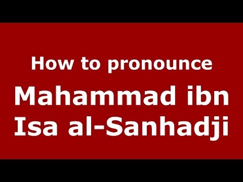 How to pronounce Mahammad ibn Isa al-Sanhadji (Arabic/Morocco) - PronounceNames.com