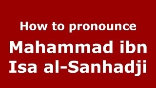 How to pronounce Mahammad Ibn Isa Al-Sanhadji