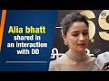 Alia bhatt shared in an interaction with DD