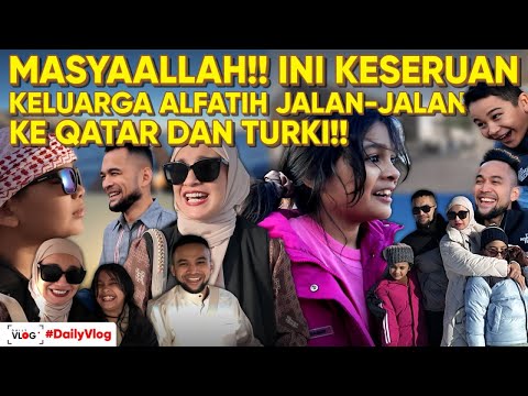 SERUNYA PERJALANAN KELUARGA ALFATIH KE QATAR DAN TURKI!! MASYAALLAH!!
