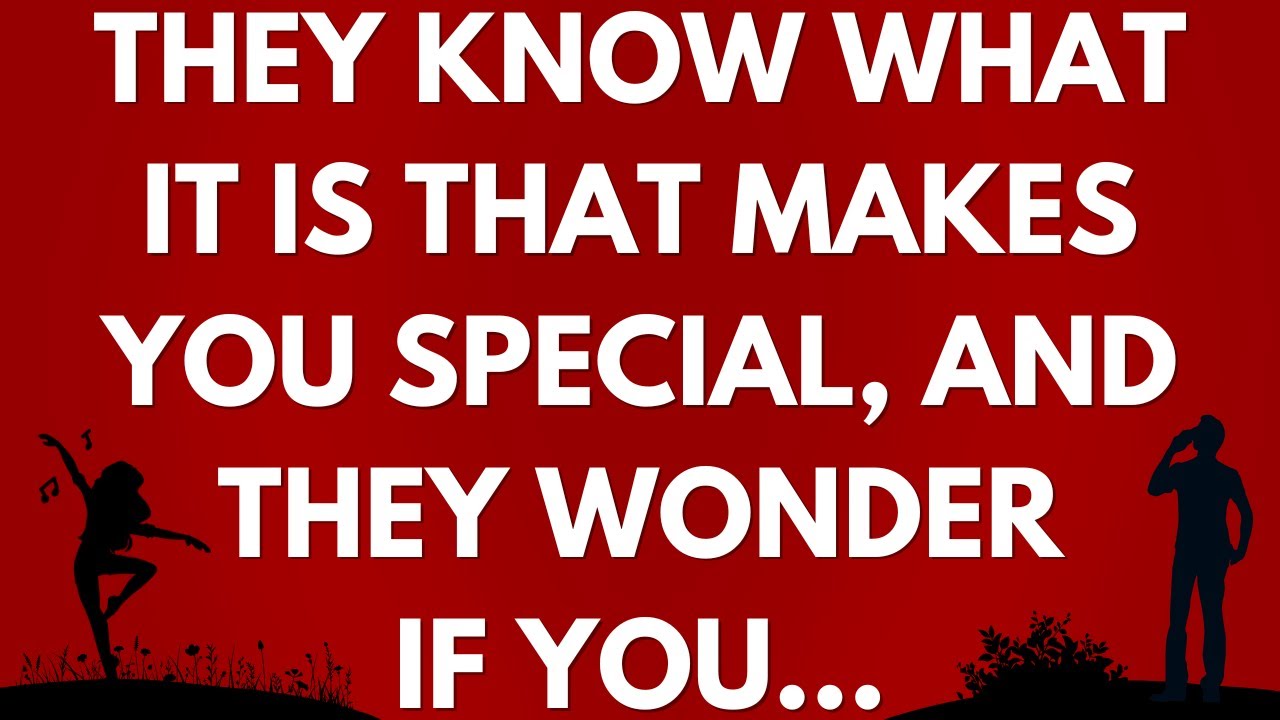 💌 They know what it is that makes you special, and they wonder if you...