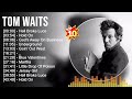 Tom Waits Greatest Hits 2023 Top 100 Artists To Listen