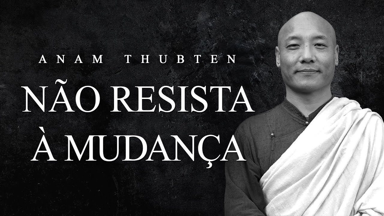 Anam Thubten - Não Resista à Mudança