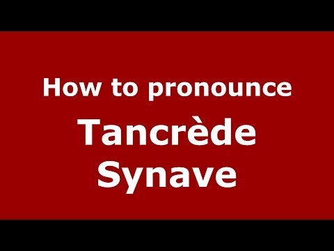 How to pronounce Tancrède Synave (French/France) - PronounceNames.com