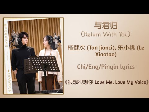 与君归 (Return With You) - 檀健次 (Tan Jianci), 乐小桃 (Le Xiaotao)《很想很想你 Love Me, Love My Voice》Chi/Eng/Pin