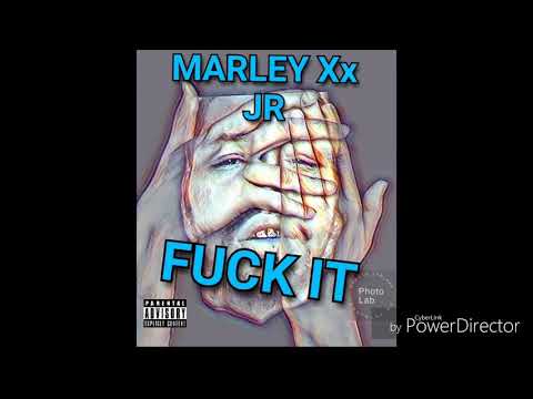 F*** it - Marley Xx JR