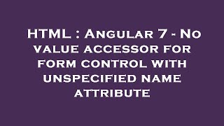 HTML : Angular 7 - No value accessor for form control with unspecified name attribute