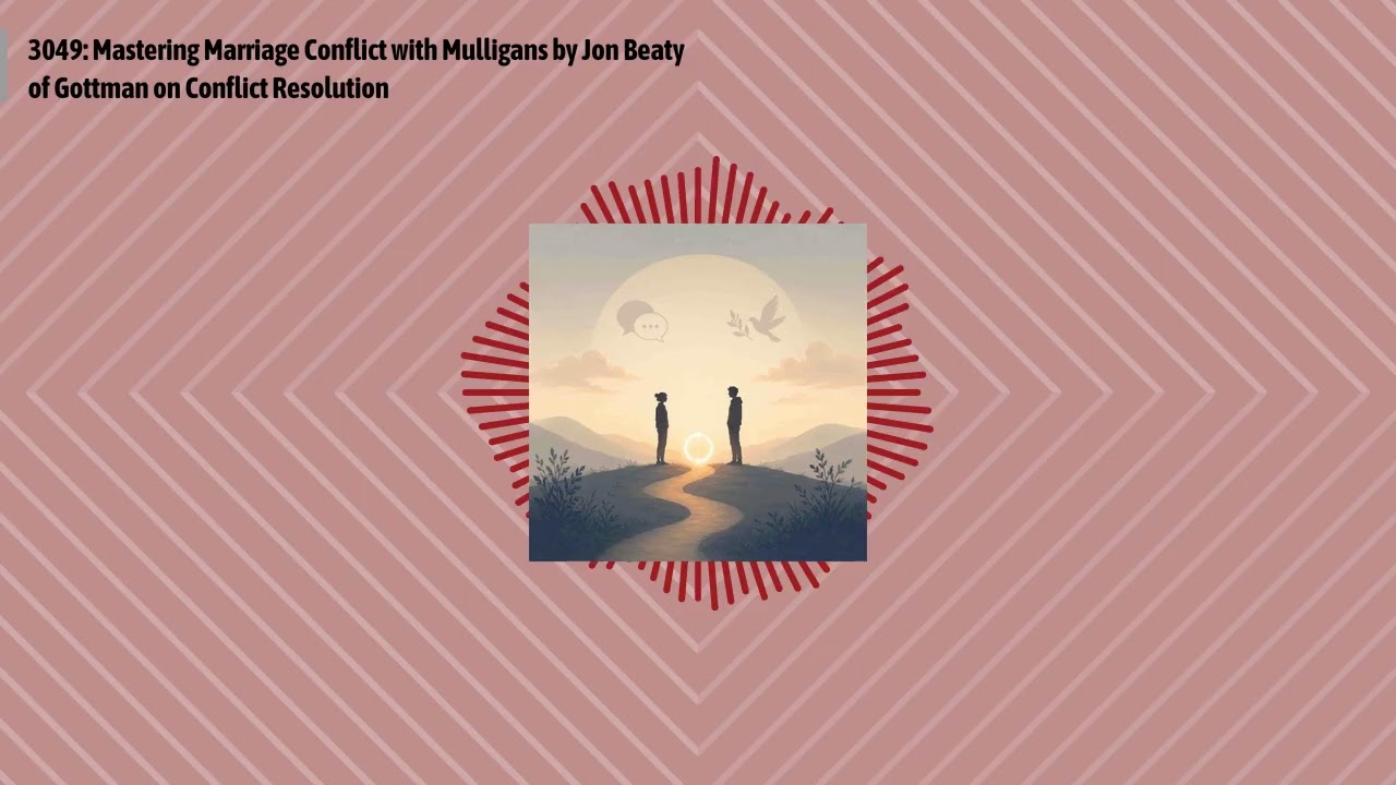 3049: Mastering Marriage Conflict with Mulligans by Jon Beaty of Gottman on Conflict Resolution...