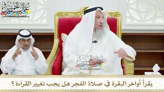 163 - يقرأ أواخر البقرة في صلاة الفجر هل يجب تغيير القراءة؟ - عثمان الخميس