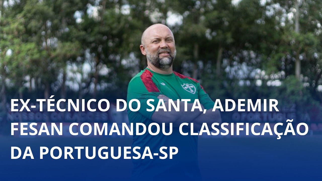 Ex-técnico do Santa, Ademir Fesan comandou classificação da Portuguesa-SP