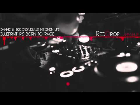 Born to rage Vs Blueprint (RedDrop Mashup) (Dannic & Sick Individuals - Dada Life )