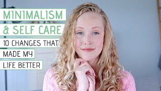 MINIMALISM and SELF CARE | 10 Changes I've made that make my life better