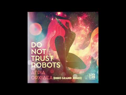 Do Not Trust Robots - Αγρια Ορχιδέα (Dino Grand Remix)