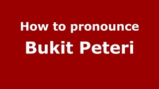 How to pronounce Bukit Peteri