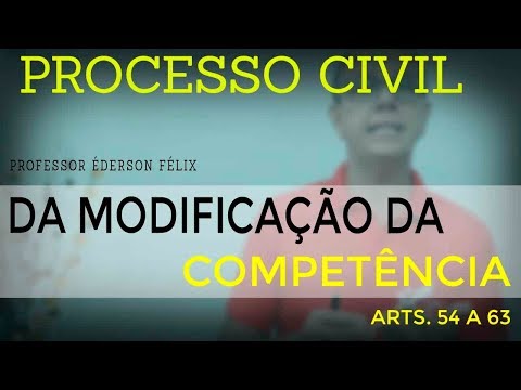 Da modificação da competência - arts. 54 a 63 CPC