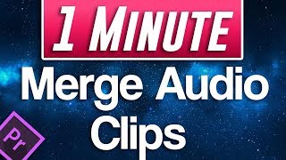 Premiere Pro CC : How to Merge Audio Clips Together