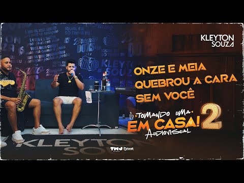 KLEYTON SOUZA - ONZE E MEIA + QUEBROU A CARA + SEM VOCÊ - AUDIOVISUAL TOMANDO UMA EM CASA 2