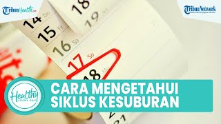 Mengenali Siklus Masa Subur Wanita agar Cepat Hamil, Begini Caranya